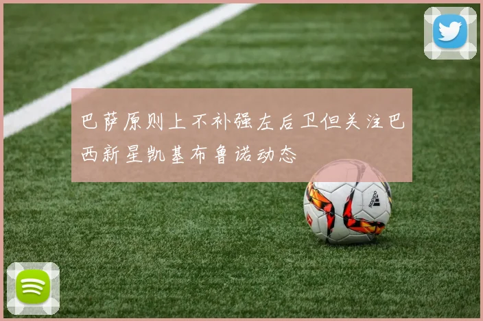 巴萨原则上不补强左后卫但关注巴西新星凯基布鲁诺动态
