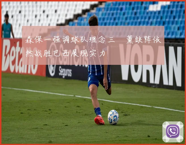 森保一强调球队理念三笘薰缺阵依然战胜巴西展现实力